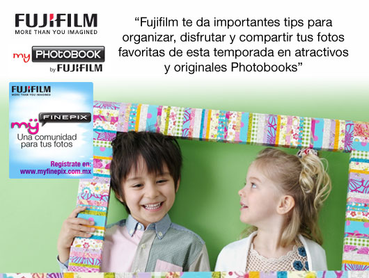 “Fujifilm te da importantes tips para organizar, disfrutar y compartir tus fotos favoritas de esta temporada en atractivos y originales Photobooks”